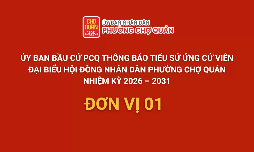 ỦY BAN BẦU CỬ PCQ THÔNG BÁO TIỂU SỬ ỨNG CỬ VIÊN ĐẠI BIỂU HỘI ĐỒNG NHÂN DÂN PHƯỜNG CHỢ QUÁN (ĐV 01), NHIỆM KỲ 2026 – 2031