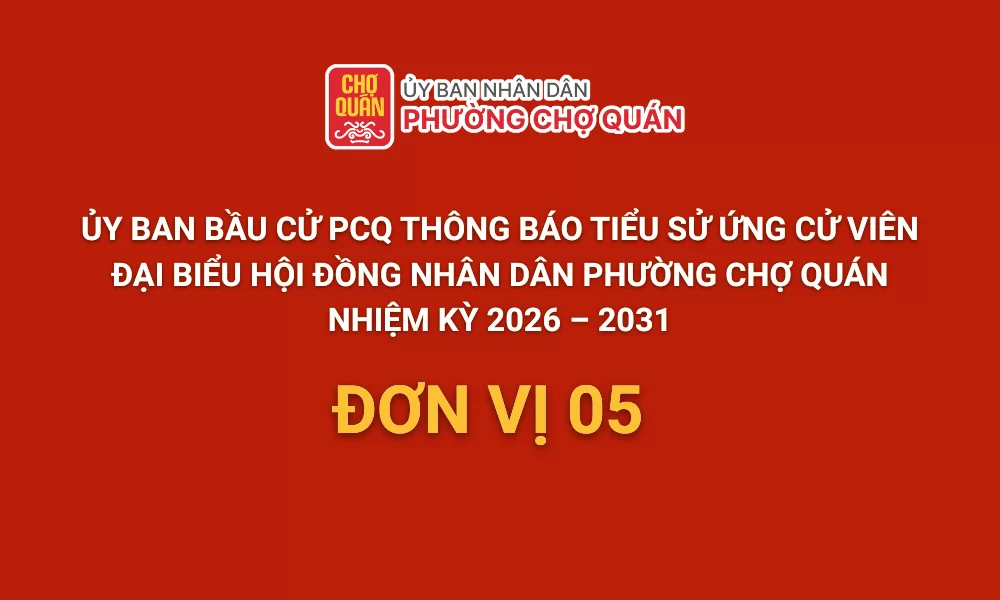 ỦY BAN BẦU CỬ PCQ THÔNG BÁO TIỂU SỬ ỨNG CỬ VIÊN ĐẠI BIỂU HỘI ĐỒNG NHÂN DÂN PHƯỜNG CHỢ QUÁN (ĐV 05), NHIỆM KỲ 2026 – 2031